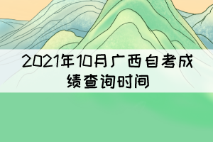 考生注意！2021年10月廣西自考成績11月12日9時起可查詢