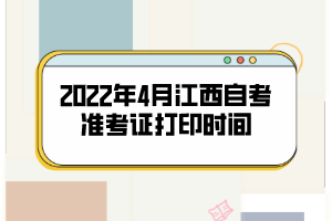 2022年4月江西自考準考證打印時間