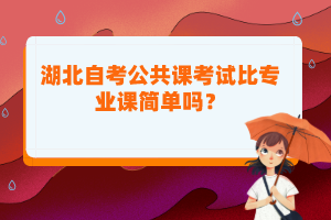 湖北自考公共課考試比專業(yè)課簡單嗎？