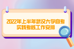 2022年上半年武漢大學自考實踐考核工作安排