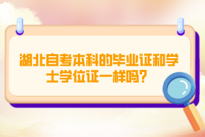 湖北自考本科的畢業(yè)證和學(xué)士學(xué)位證一樣嗎？