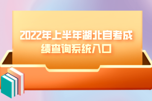 2022年上半年湖北自考成績(jī)查詢系統(tǒng)入口