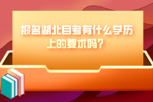 報名湖北自考有什么學歷上的要求嗎？