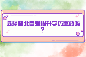 選擇湖北自考提升學(xué)歷重要嗎？