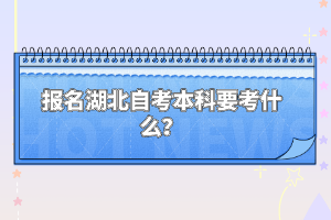 報(bào)名湖北自考本科要考什么？