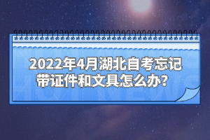 2022年4月湖北自考忘記帶證件和文具怎么辦？