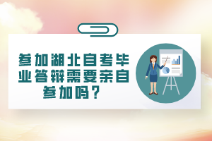 參加湖北自考畢業(yè)答辯需要親自參加嗎？