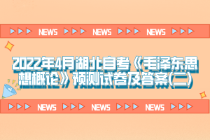 2022年4月湖北自考《毛澤東思想概論》預測試卷及答案(二)