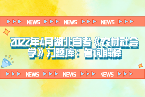 2022年4月湖北自考《農(nóng)村社會(huì)學(xué)》習(xí)題庫：名詞解釋