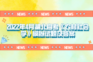 2022年4月湖北自考《農(nóng)村社會(huì)學(xué)》模擬試題及答案