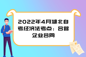 2022年4月湖北自考經(jīng)濟(jì)法考點(diǎn)：合營(yíng)企業(yè)合同