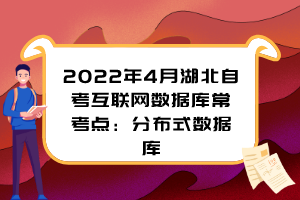 2022年4月湖北自考互聯(lián)網(wǎng)數(shù)據(jù)庫(kù)?？键c(diǎn)：分布式數(shù)據(jù)庫(kù)