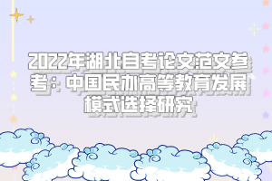 2022年湖北自考論文范文參考：中國民辦高等教育發(fā)展模式選擇研究