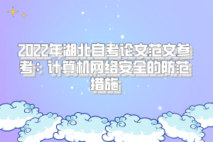 2022年湖北自考論文范文參考：計算機網(wǎng)絡(luò)安全的防范措施