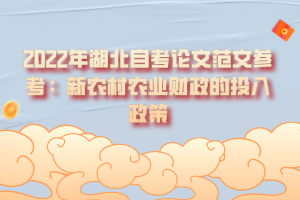 2022年湖北自考論文范文參考：新農(nóng)村農(nóng)業(yè)財(cái)政的投入政策