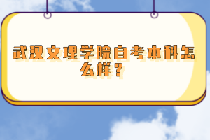 武漢文理學(xué)院自考本科怎么樣？