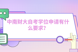 中南財大自考學(xué)位申請有什么要求？