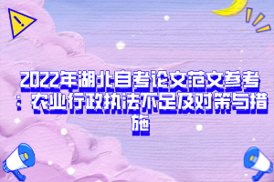 2022年湖北自考論文范文參考：農(nóng)業(yè)行政執(zhí)法不足及對策與措施