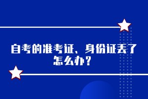 自考的準(zhǔn)考證、身份證丟了怎么辦？