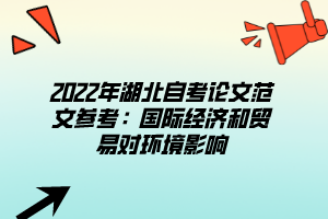 2022年湖北自考論文范文參考：國際經(jīng)濟(jì)和貿(mào)易對環(huán)境影響