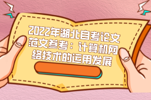 2022年湖北自考論文范文參考：計算機網(wǎng)絡技術的運用發(fā)展