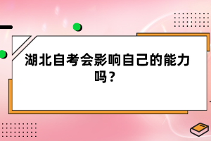 湖北自考會影響自己的能力嗎？