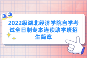 2022級(jí)湖北經(jīng)濟(jì)學(xué)院自學(xué)考試全日制專(zhuān)本連讀助學(xué)班招生簡(jiǎn)章