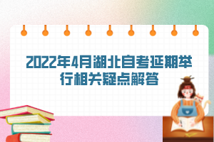 2022年4月湖北自考延期舉行相關(guān)疑點(diǎn)解答