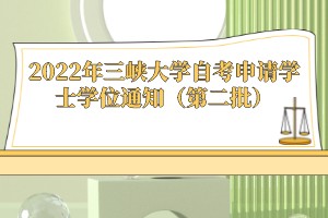 2022年三峽大學(xué)自考申請(qǐng)學(xué)士學(xué)位通知（第二批）