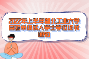 2022年上半年湖北工業(yè)大學(xué)自考申請(qǐng)成人學(xué)士學(xué)位證書通知