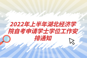 2022年上半年湖北經(jīng)濟(jì)學(xué)院自考申請(qǐng)學(xué)士學(xué)位工作安排通知