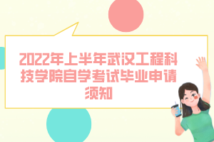 2022年上半年武漢工程科技學(xué)院自學(xué)考試畢業(yè)申請須知