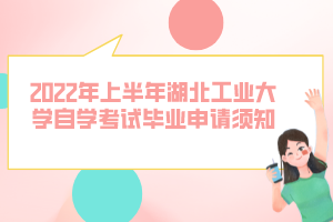 2022年上半年湖北工業(yè)大學(xué)自學(xué)考試畢業(yè)申請須知