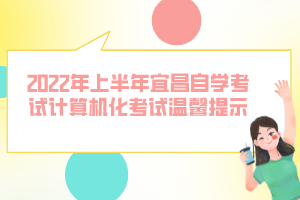 2022年上半年宜昌自學考試計算機化考試溫馨提示