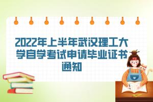 2022年上半年武漢理工大學(xué)自學(xué)考試申請畢業(yè)證書通知