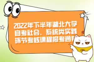 2022年下半年湖北大學(xué)自考社會(huì)、系統(tǒng)類實(shí)踐環(huán)節(jié)考核課程報(bào)考通知