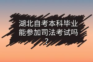 湖北自考本科畢業(yè)能參加司法考試嗎？