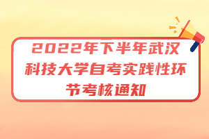 2022年下半年武漢科技大學(xué)自考實踐性環(huán)節(jié)考核通知