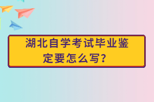 湖北自學(xué)考試畢業(yè)鑒定要怎么寫？