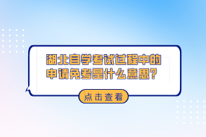 湖北自學(xué)考試過程中的申請(qǐng)免考是什么意思？