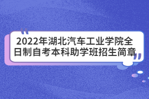 2022年湖北汽車工業(yè)學院全日制自考本科助學班招生簡章