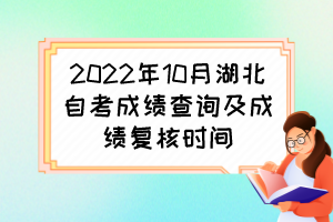 2022年10月湖北自考成績查詢及成績復(fù)核時間