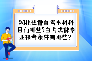 湖北法律自考本科科目有哪些?自考法律專業(yè)報考條件有哪些？