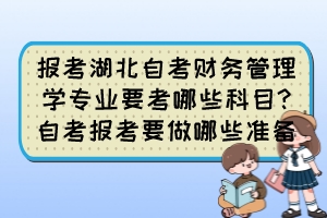 報(bào)考湖北自考財(cái)務(wù)管理學(xué)專業(yè)要考哪些科目?自考報(bào)考要做哪些準(zhǔn)備？