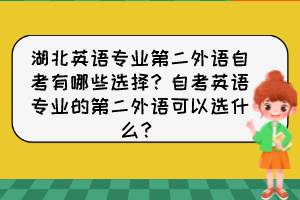 湖北英語(yǔ)專業(yè)第二外語(yǔ)自考有哪些選擇？自考英語(yǔ)專業(yè)的第二外語(yǔ)可以選什么？