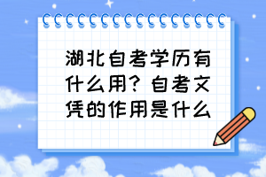 湖北自考學(xué)歷有什么用？自考文憑的作用是什么？