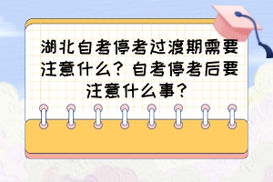 湖北自考?？歼^渡期需要注意什么？自考?？己笠⒁馐裁词?？