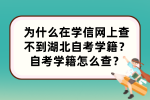 為什么在學(xué)信網(wǎng)上查不到湖北自考學(xué)籍？自考學(xué)籍怎么查？