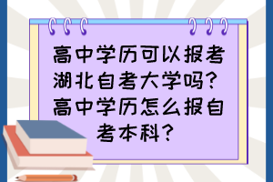 高中學(xué)歷可以報(bào)考湖北自考大學(xué)嗎？高中學(xué)歷怎么報(bào)自考本科？