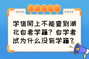 學信網上不能查到湖北自考學籍？自學考試為什么沒有學籍？